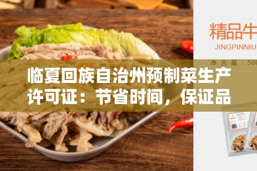 临夏回族自治州预制菜生产许可证：节省时间，保证品质的最佳选择