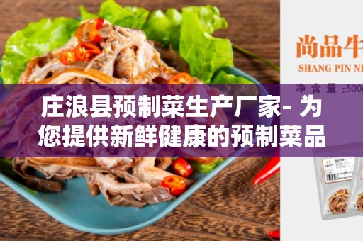 庄浪县预制菜生产厂家- 为您提供新鲜健康的预制菜品