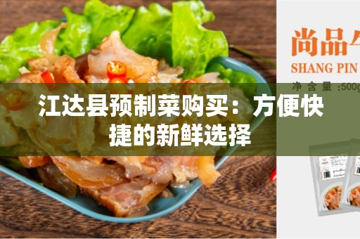 江达县预制菜购买：方便快捷的新鲜选择