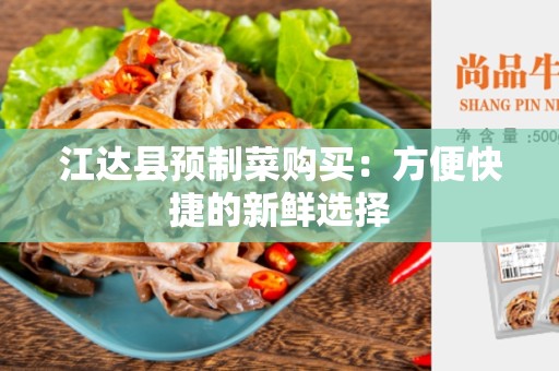 江达县预制菜购买：方便快捷的新鲜选择