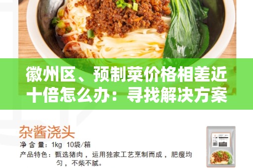 徽州区、预制菜价格相差近十倍怎么办：寻找解决方案