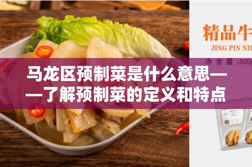 马龙区预制菜是什么意思——了解预制菜的定义和特点