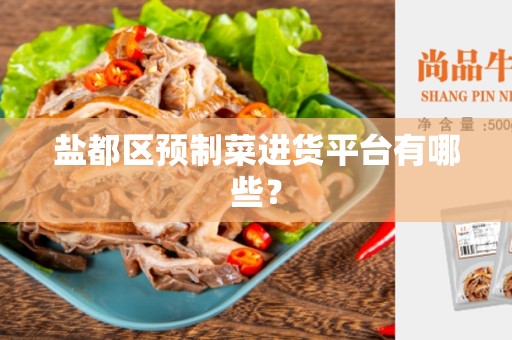 盐都区预制菜进货平台有哪些？
