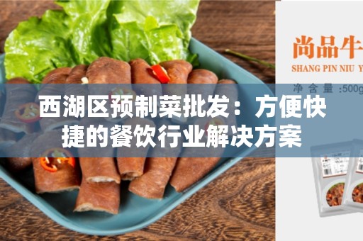 西湖区预制菜批发：方便快捷的餐饮行业解决方案