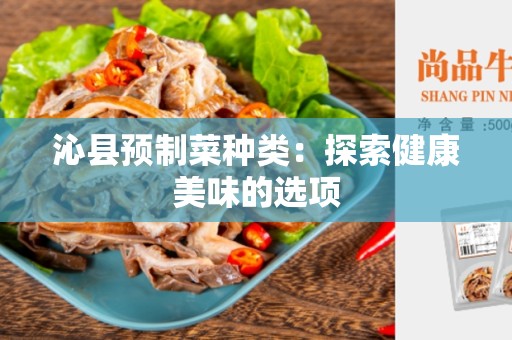 沁县预制菜种类：探索健康美味的选项