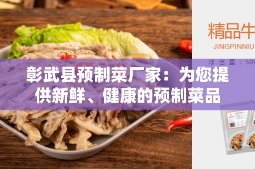 彰武县预制菜厂家：为您提供新鲜、健康的预制菜品