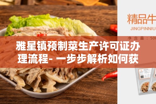 雅星镇预制菜生产许可证办理流程- 一步步解析如何获得许可证