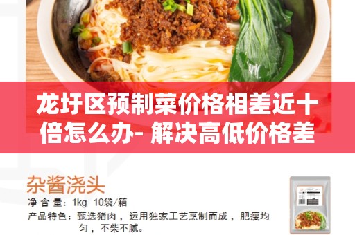 龙圩区预制菜价格相差近十倍怎么办- 解决高低价格差异的方法