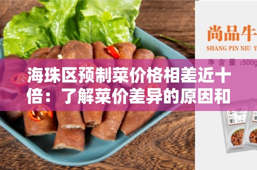 海珠区预制菜价格相差近十倍：了解菜价差异的原因和影响