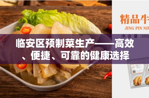 临安区预制菜生产——高效、便捷、可靠的健康选择