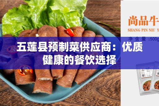 五莲县预制菜供应商：优质健康的餐饮选择
