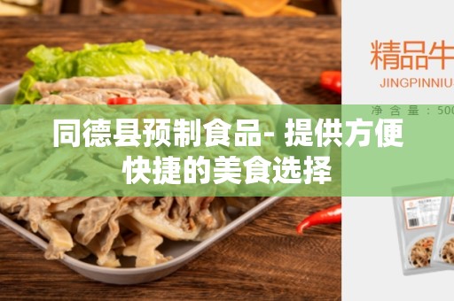 同德县预制食品- 提供方便快捷的美食选择