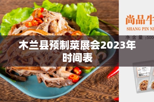 木兰县预制菜展会2023年时间表