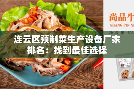 连云区预制菜生产设备厂家排名：找到最佳选择