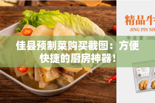 佳县预制菜购买截图：方便快捷的厨房神器！