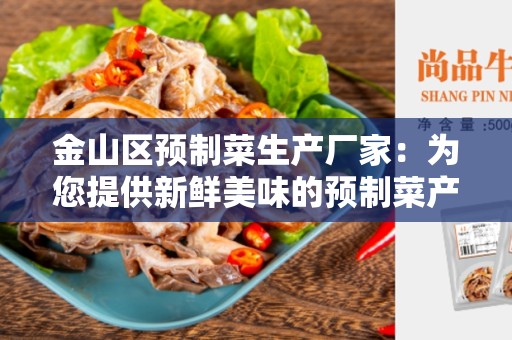 金山区预制菜生产厂家：为您提供新鲜美味的预制菜产品