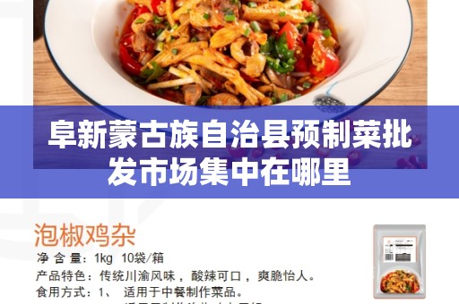 阜新蒙古族自治县预制菜批发市场集中在哪里