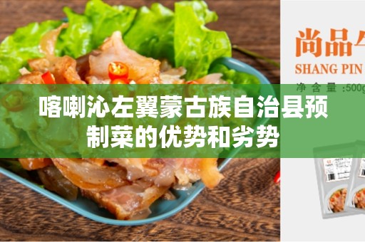 喀喇沁左翼蒙古族自治县预制菜的优势和劣势