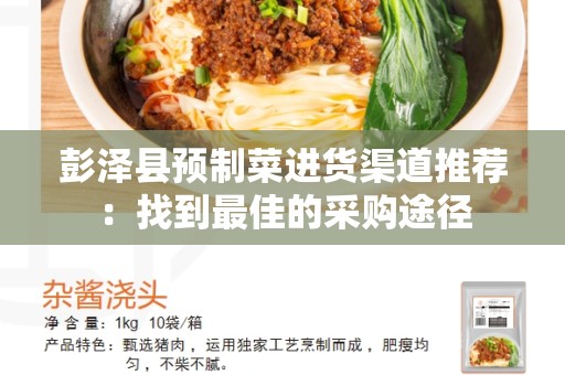 彭泽县预制菜进货渠道推荐：找到最佳的采购途径