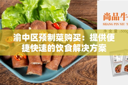 渝中区预制菜购买：提供便捷快速的饮食解决方案