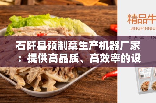 石阡县预制菜生产机器厂家：提供高品质、高效率的设备
