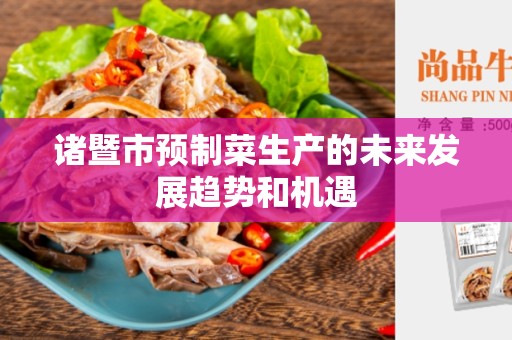 诸暨市预制菜生产的未来发展趋势和机遇