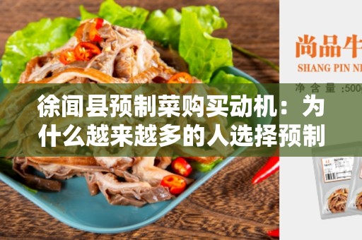 徐闻县预制菜购买动机：为什么越来越多的人选择预制菜？