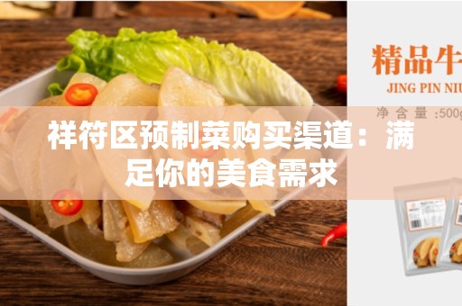 祥符区预制菜购买渠道：满足你的美食需求