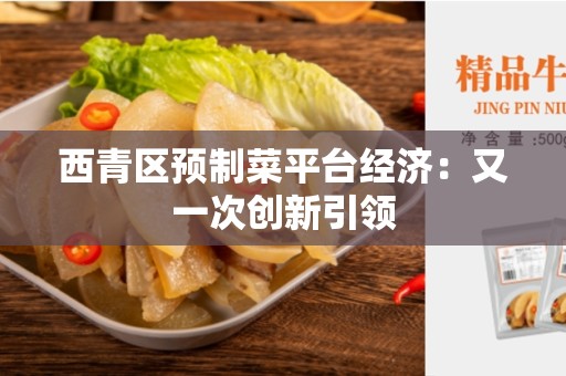 西青区预制菜平台经济：又一次创新引领