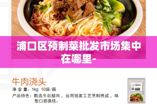 浦口区预制菜批发市场集中在哪里-