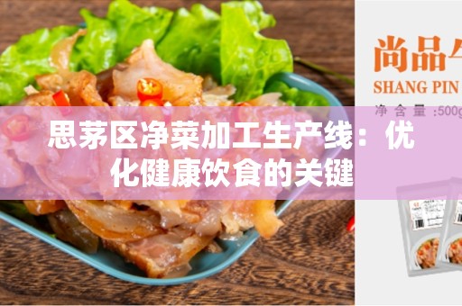 思茅区净菜加工生产线：优化健康饮食的关键