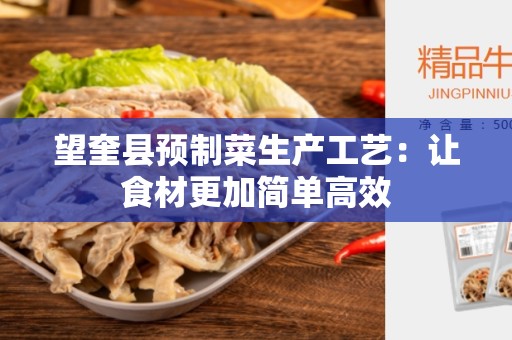 望奎县预制菜生产工艺：让食材更加简单高效
