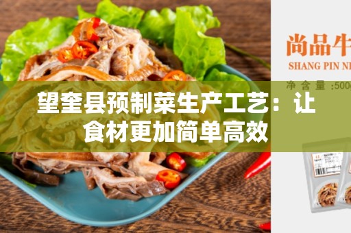 望奎县预制菜生产工艺：让食材更加简单高效