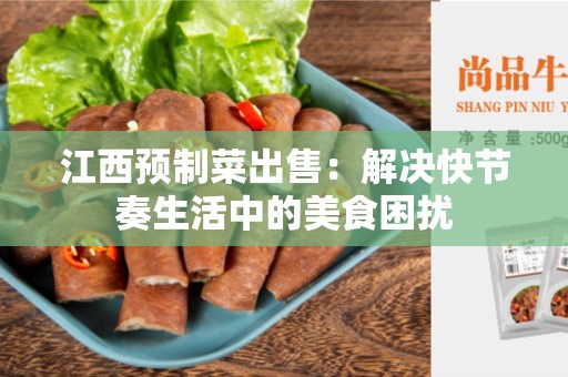 江西预制菜出售：解决快节奏生活中的美食困扰