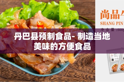 丹巴县预制食品- 制造当地美味的方便食品