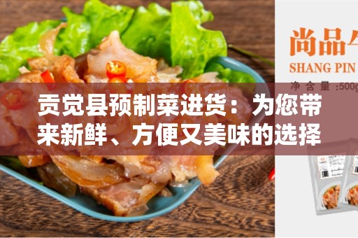 贡觉县预制菜进货：为您带来新鲜、方便又美味的选择