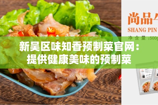 新吴区味知香预制菜官网：提供健康美味的预制菜