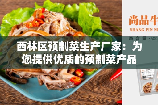 西林区预制菜生产厂家：为您提供优质的预制菜产品