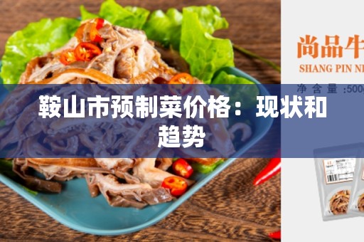 鞍山市预制菜价格：现状和趋势