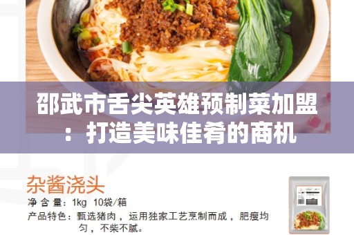 邵武市舌尖英雄预制菜加盟：打造美味佳肴的商机