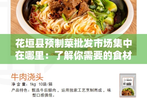 花垣县预制菜批发市场集中在哪里：了解你需要的食材供应链