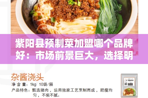 紫阳县预制菜加盟哪个品牌好：市场前景巨大，选择明星加盟品牌