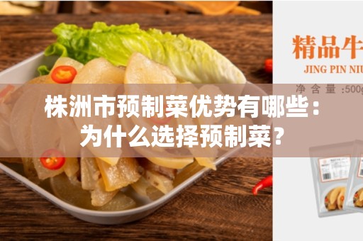 株洲市预制菜优势有哪些：为什么选择预制菜？