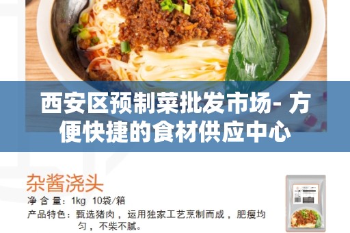 西安区预制菜批发市场- 方便快捷的食材供应中心