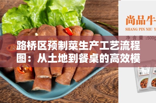 路桥区预制菜生产工艺流程图：从土地到餐桌的高效模式