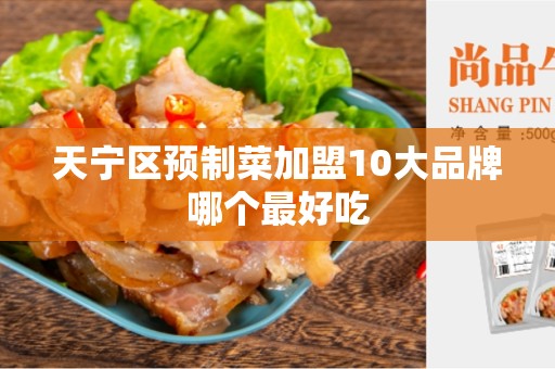 天宁区预制菜加盟10大品牌哪个最好吃