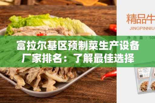 富拉尔基区预制菜生产设备厂家排名：了解最佳选择