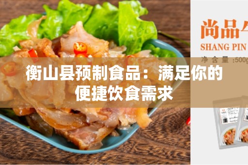 衡山县预制食品：满足你的便捷饮食需求