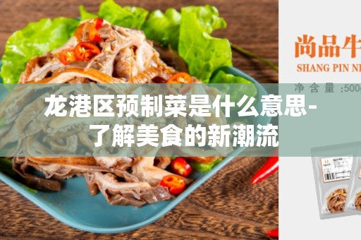 龙港区预制菜是什么意思- 了解美食的新潮流