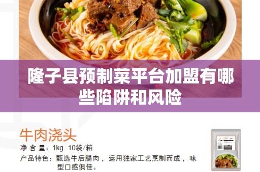 隆子县预制菜平台加盟有哪些陷阱和风险